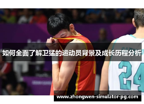 如何全面了解卫猛的运动员背景及成长历程分析