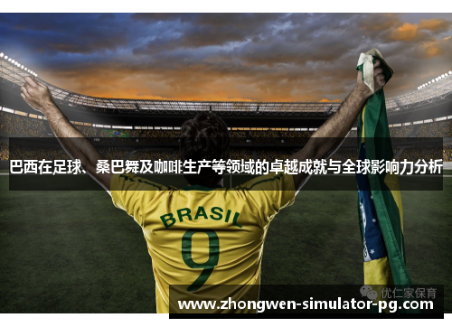 巴西在足球、桑巴舞及咖啡生产等领域的卓越成就与全球影响力分析