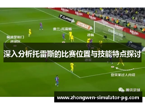 深入分析托雷斯的比赛位置与技能特点探讨