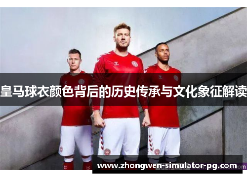 皇马球衣颜色背后的历史传承与文化象征解读