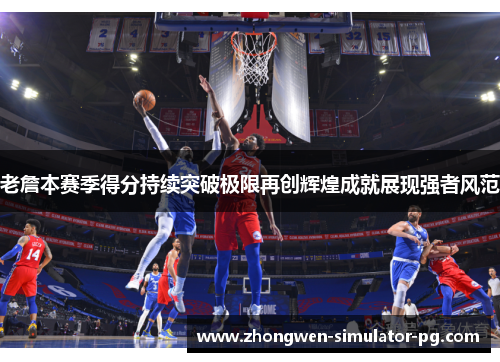 老詹本赛季得分持续突破极限再创辉煌成就展现强者风范