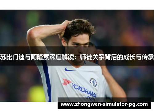 苏比门迪与阿隆索深度解读：师徒关系背后的成长与传承