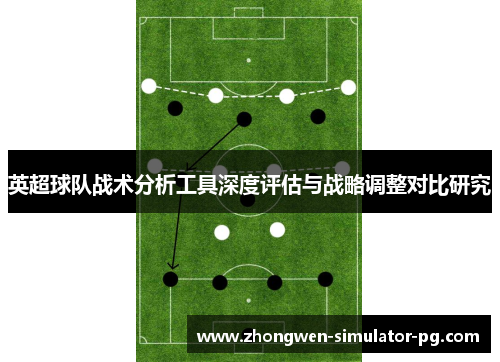 英超球队战术分析工具深度评估与战略调整对比研究