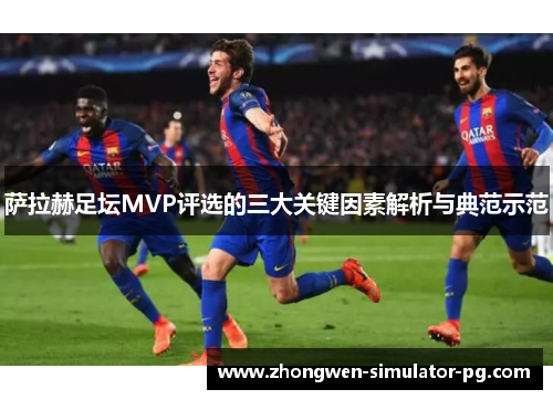 萨拉赫足坛MVP评选的三大关键因素解析与典范示范