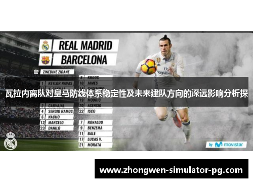 瓦拉内离队对皇马防线体系稳定性及未来建队方向的深远影响分析探 瓦拉内离队对皇马防线体系稳定性及未来建队方向的深远影响分析探