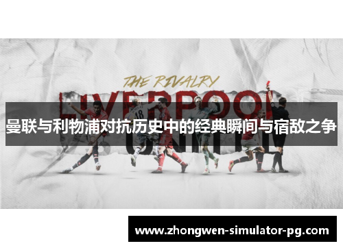曼联与利物浦对抗历史中的经典瞬间与宿敌之争